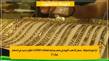 تراجع ملحوظ.. سعر الذهب اليوم في مصر ببداية تعاملات الثلاثاء تطور جديد في أسعار عيار 21 1